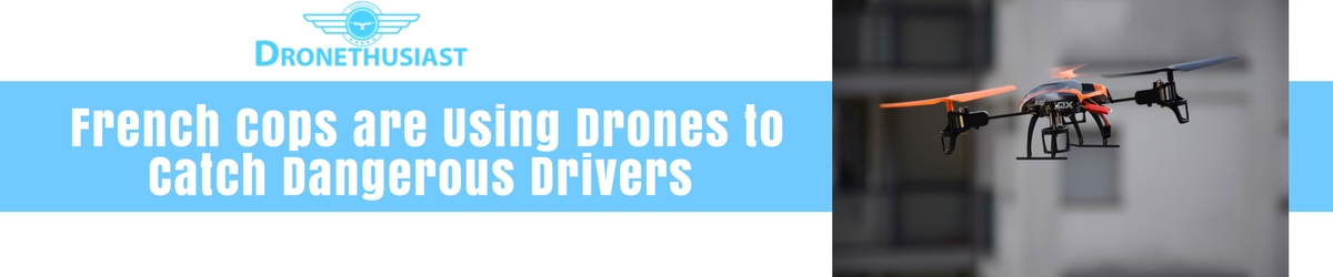 french authorities are using drones to catch dangerous drivers