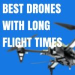 BEST DRONES WITH LONG FLIGHT TIMES BEST DRONES WITH LONG FLIGHT TIMES