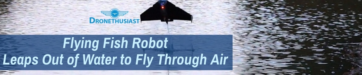 Flying Fish Robot Leaps Out of Water to Fly Through Air 1