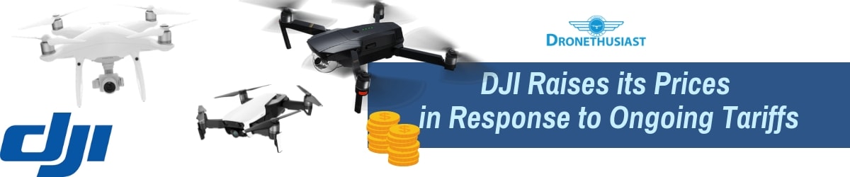 dji raises its prices in response to ongoing tariffs to china